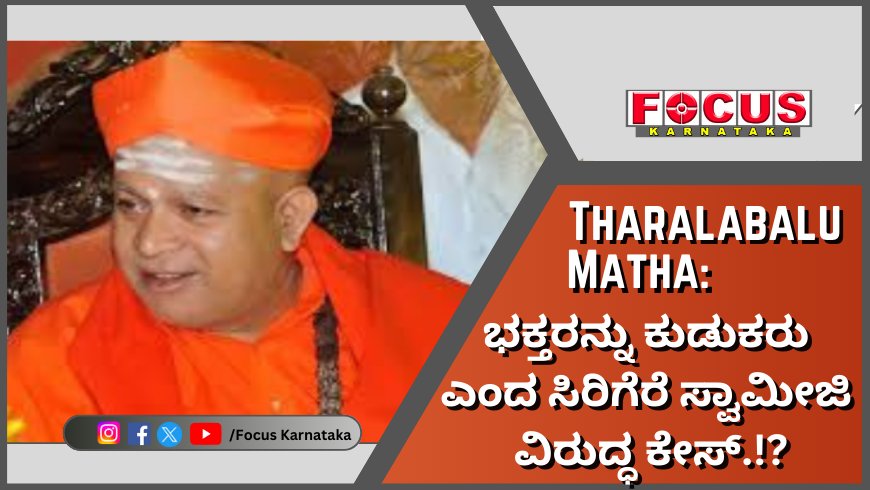 Tharalabalu Matha;  ಭಕ್ತರನ್ನು ಕುಡುಕರು ಎಂದ ಸಿರಿಗೆರೆ ಸ್ವಾಮೀಜಿ ವಿರುದ್ಧ ಕೇಸ್‌.!?