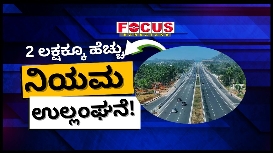 ಬೆಂಗಳೂರು ಮೈಸೂರು ಹೆದ್ದಾರಿಯಲ್ಲಿ 2 ಲಕ್ಷಕ್ಕೂ ಹೆಚ್ಚು ವಾಹನ ಸವಾರರಿಂದ ನಿಯಮ ಉಲ್ಲಂಘನೆ!