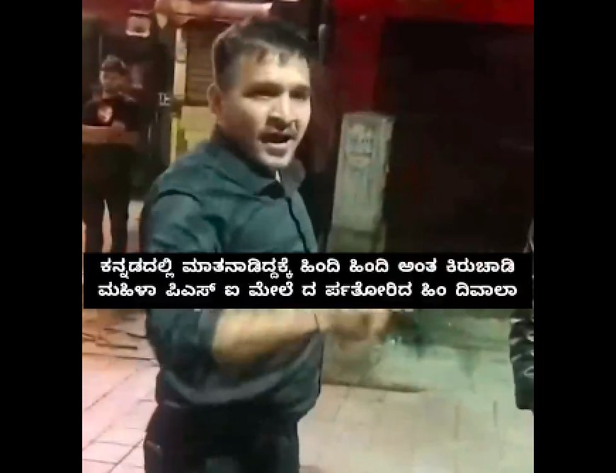 ಕನ್ನಡ ಮಾತಾಡಿದ ಮಹಿಳಾ PSI ಮೇಲೆ ನಡುರಾತ್ರಿ ಹಿಂದಿ ಭಾಷಿಕನ ದರ್ಪ! Video ವೈರಲ್